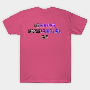 Like grandmother, like spoiled grandchildren… crap! T-Shirt